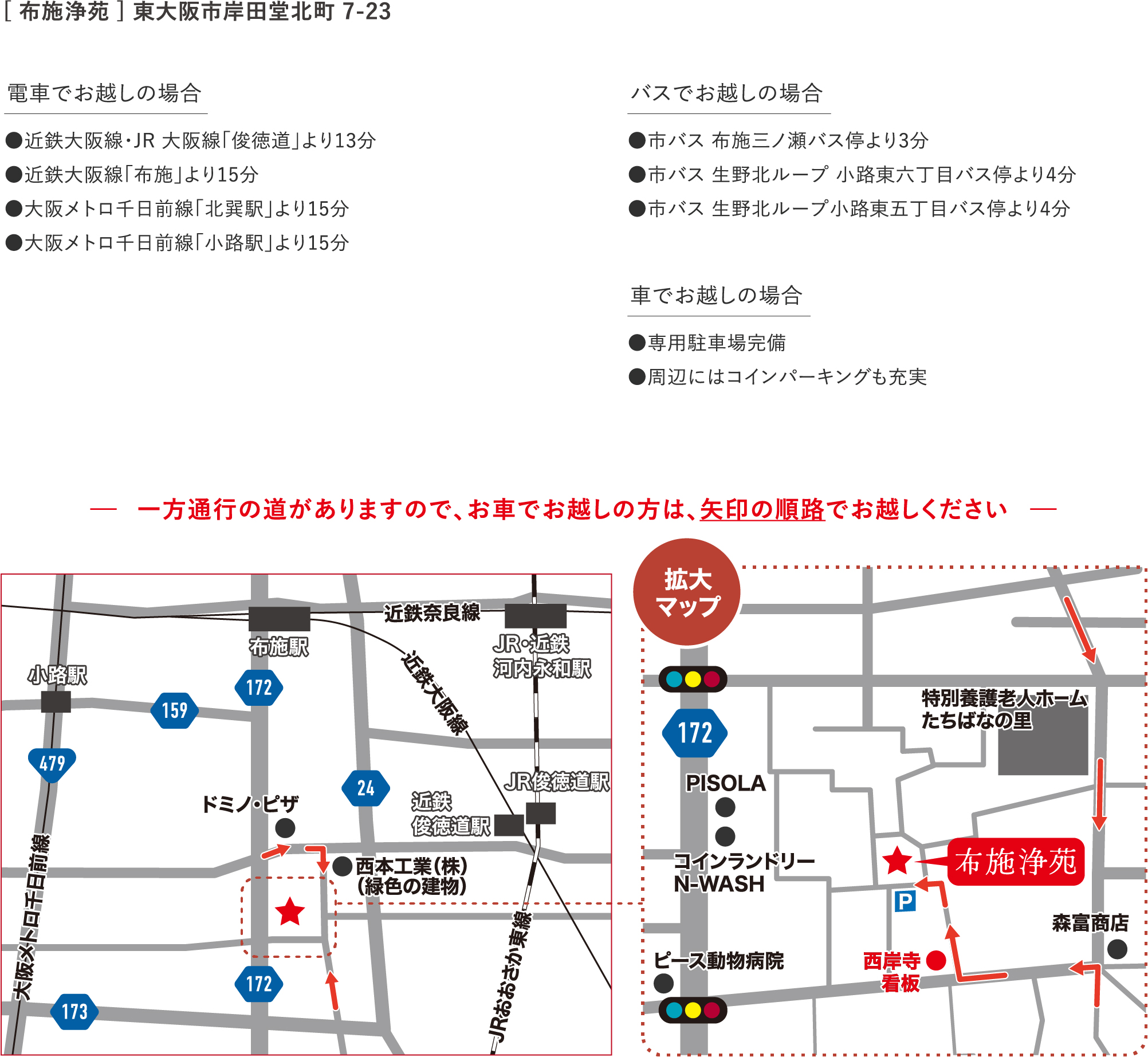 電車でお越しの場合は、近鉄大阪線・JR 大阪線「俊徳道」より13分、近鉄大阪線「布施」より15分、大阪メトロ千日前線「北巽駅」より15分 、大阪メトロ千日前線「小路駅」より15分。バスでお越しの場合は、市バス 布施三ノ瀬バス停より3分、市バス 生野北ループ 小路東六丁目バス停より4分、市バス 生野北ループ小路東五丁目バス停より4分。車でお越しの場合は、専用駐車場完備、周辺にはコインパーキングも充実